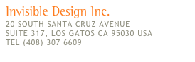Invisible Design Inc.
20 SOUTH SANTA CRUZ AVENUE
SUITE 317, LOS GATOS CA 95030 USA
TEL (408) 307 6609
contacto@invisiblecs.com