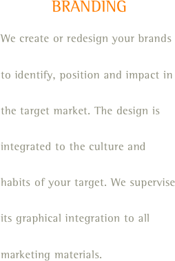 BRANDING
We create or redesign your brands to identify, position and impact in the target market. The design is integrated to the culture and habits of your target. We supervise its graphical integration to all marketing materials.